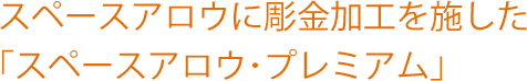スペースアロウに彫金加工を施した｢スペースアロウ･プレミアム｣